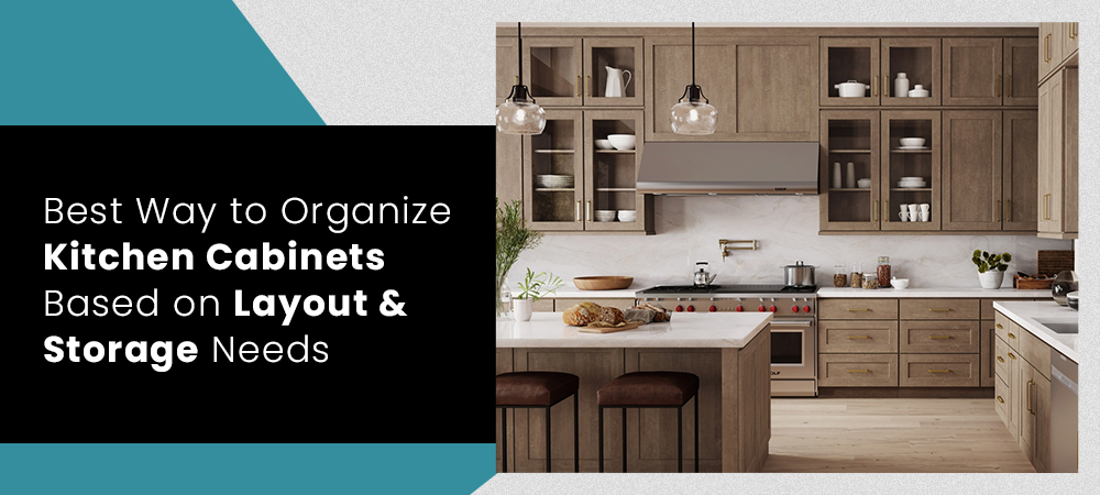 Best Way to Organize Kitchen Cabinets Based on Layout & Storage Needs 
